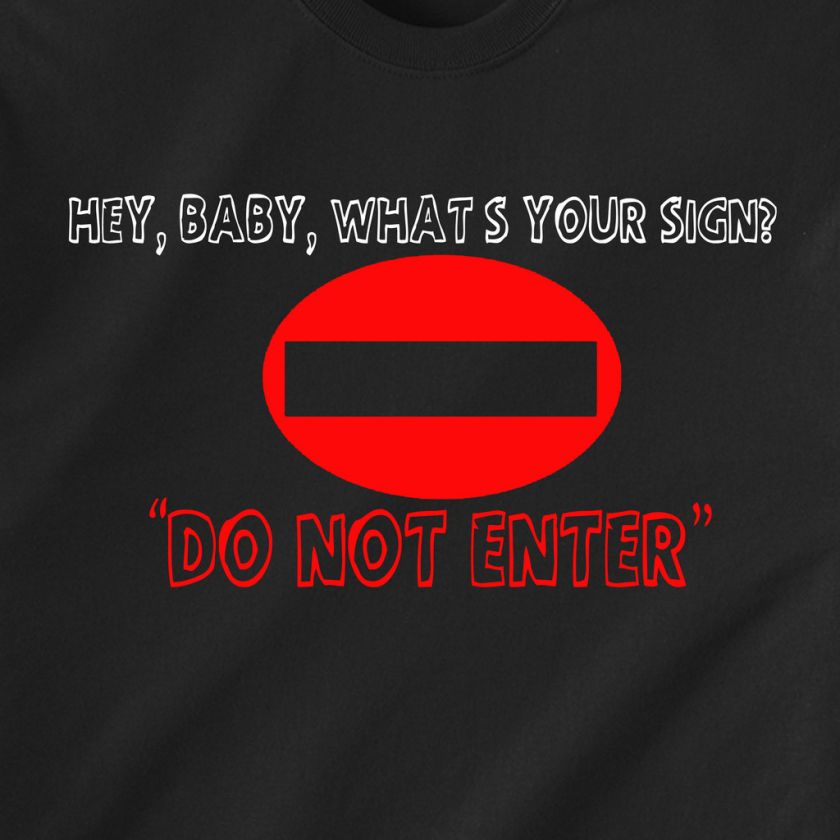 Hey baby, what’s your sign? Do not Enter Funny T Shirt  