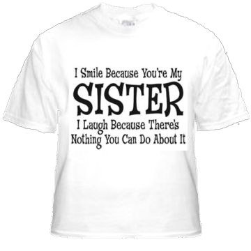 shirt I smile because youre my sister I laugh   